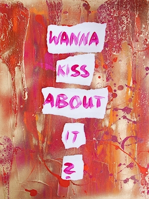 Wanna kiss about it?