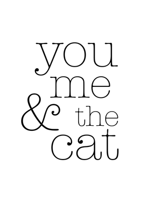 You and me and the cat