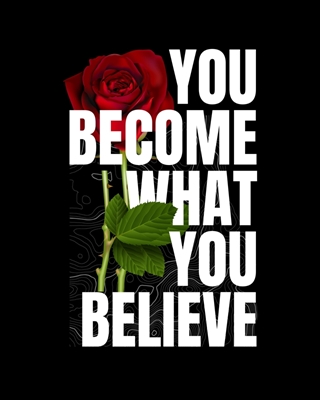YOU BECOME WHAT YOU BELIEVE
