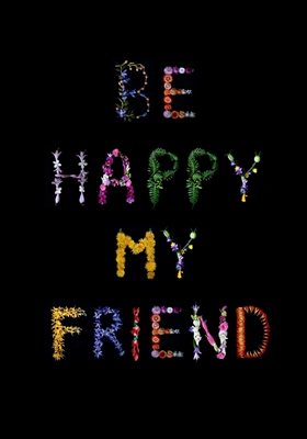Be happy my friend