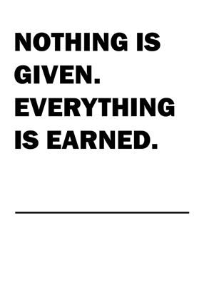 Nothing is Given Everything is