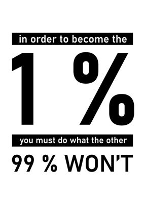 In order to become the 1 % 