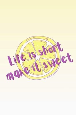 Life is short make it sweet