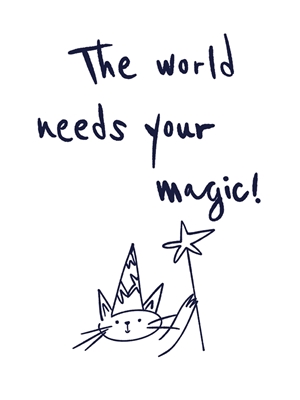the world needs your magic