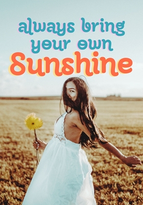 Always Bring Your Own Sunshine