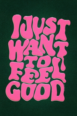 I Just Want To Feel Good