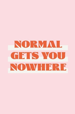 Normal gets you nowhere