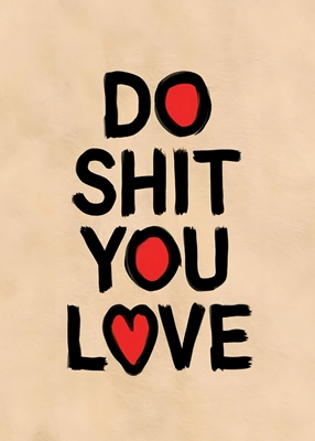 Do shit you love