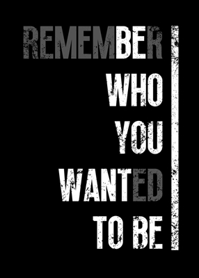 Remember who you wanted to be