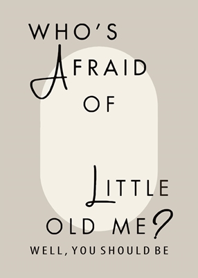 Who's Afraid of Little Old Me?