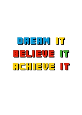 Dream It, Believe It, Achieve 
