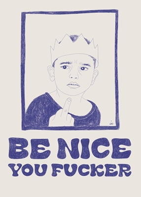 Be nice you f*cker
