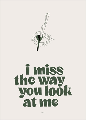 I miss the way you look at me