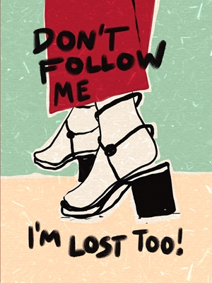 Don't folow me I'm lost too!