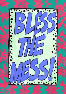 Bless the mess!