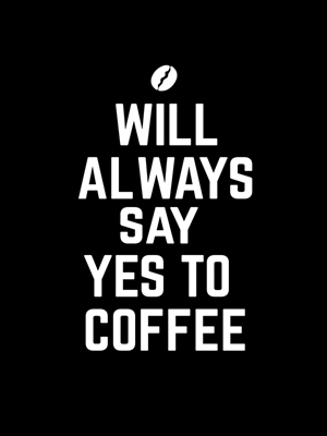Werde immer Ja zu Kaffee sagen 