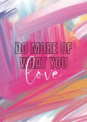 Mach mehr von dem, was du liebst