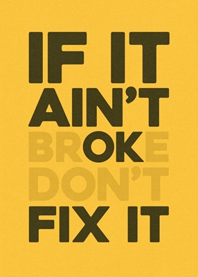 If It Ain't Broke Don't Fix it