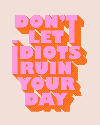 Låt inte idioter förstöra din dag