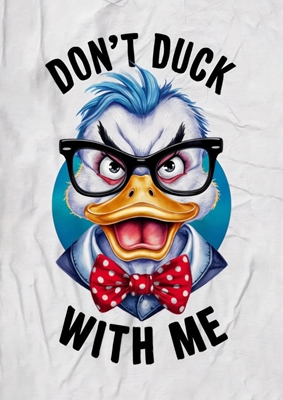 DON'T DUCK with me