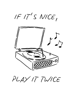 IF IT'S NICE, PLAY IT TWICE