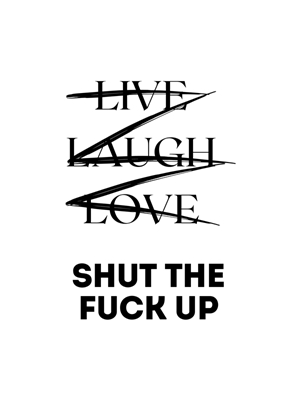 LIVE LAUGH LOVE SHUT THE F.. En haut