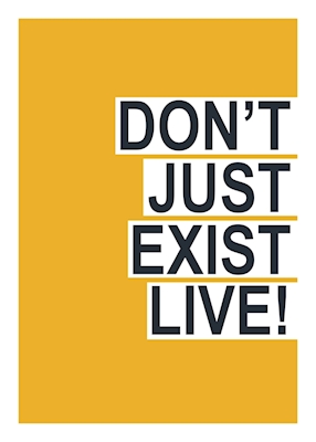 Don't just exist live!