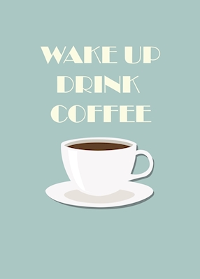 Wake up drink coffee