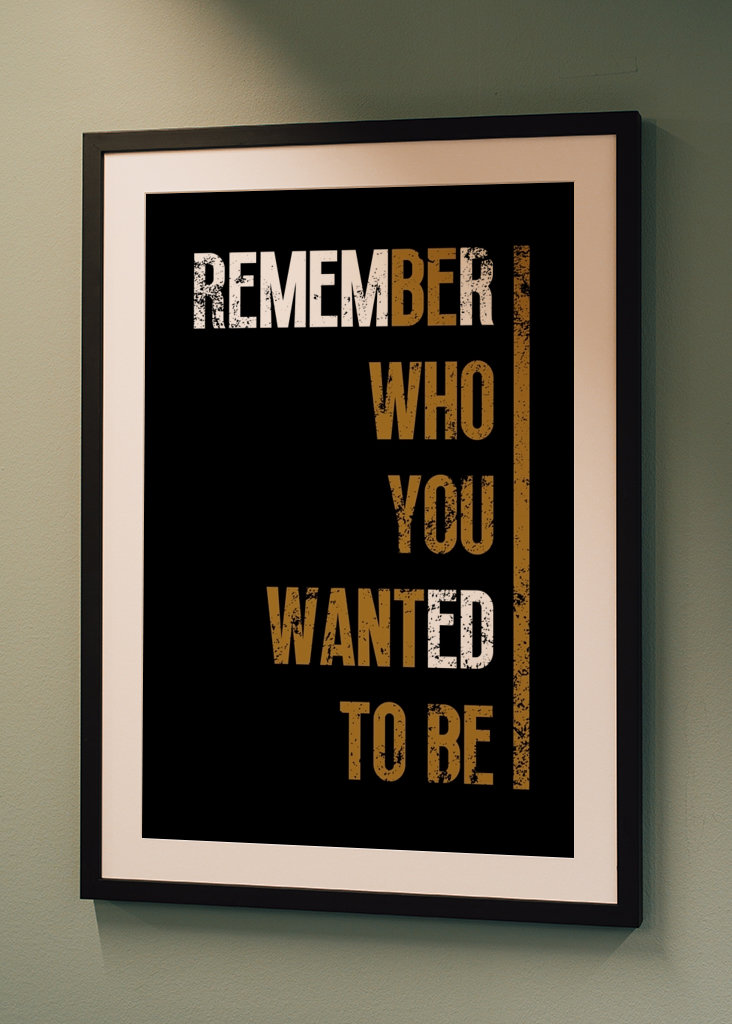 Remember who you wanted to be