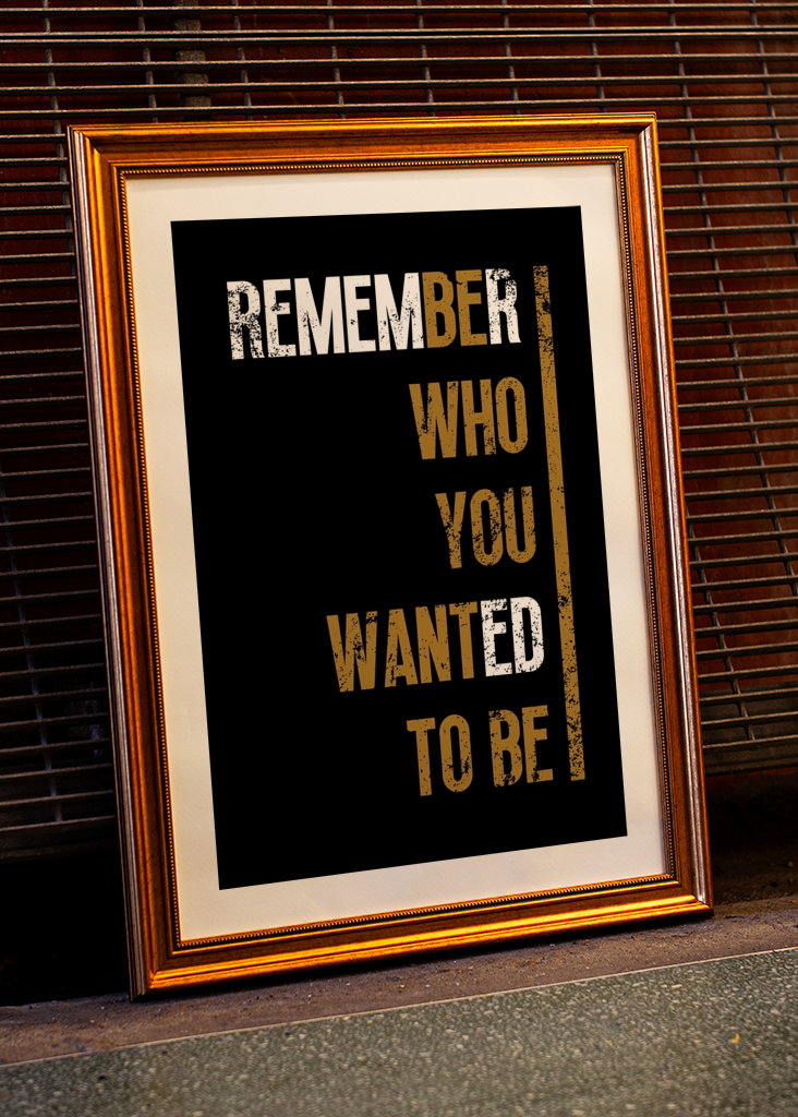 Remember who you wanted to be