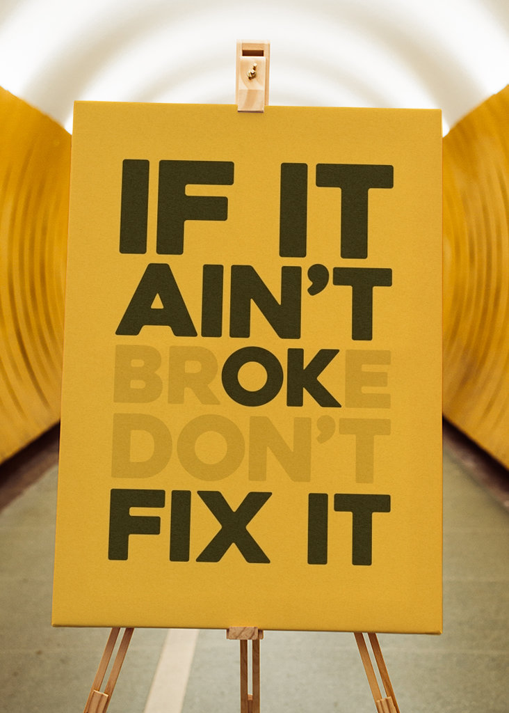 If It Ain't Broke Don't Fix it