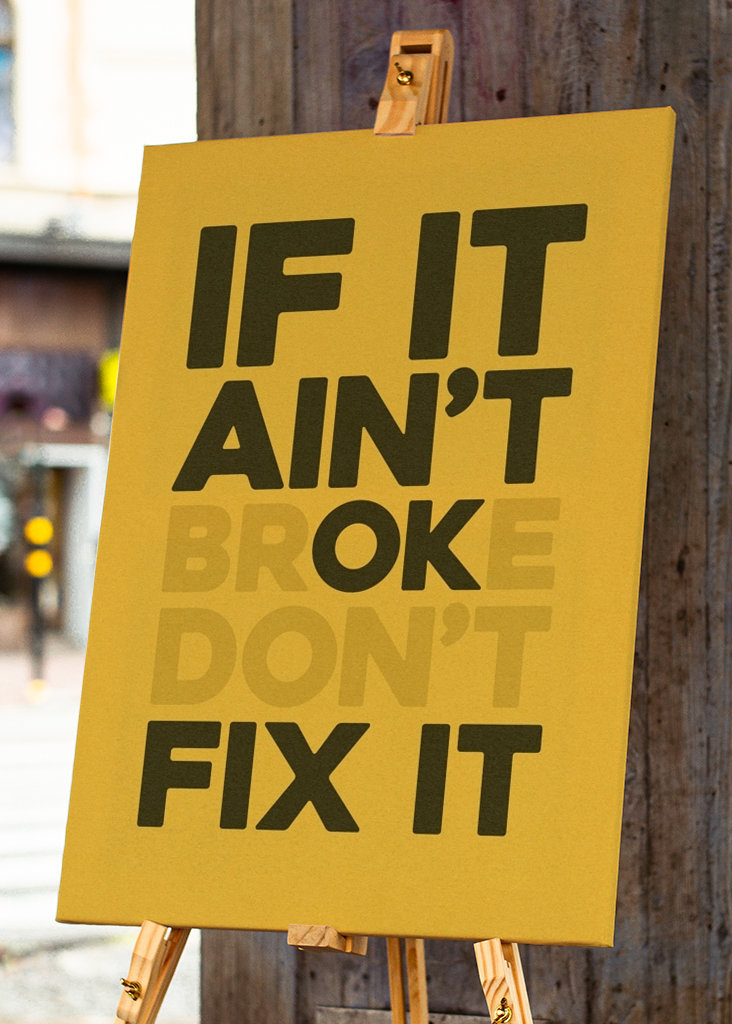 If It Ain't Broke Don't Fix it