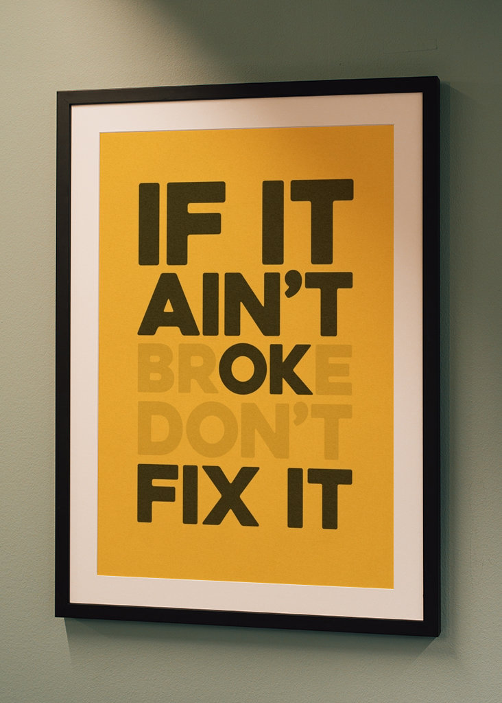 If It Ain't Broke Don't Fix it