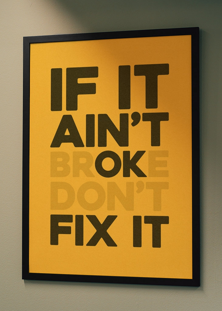 If It Ain't Broke Don't Fix it