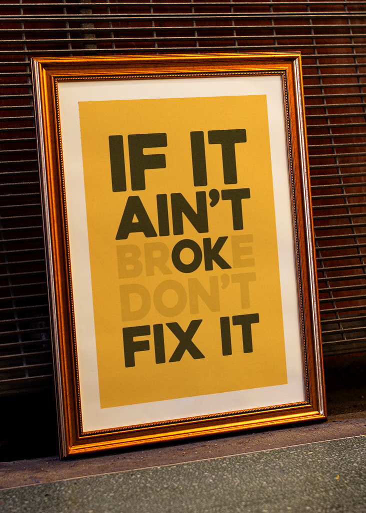 If It Ain't Broke Don't Fix it