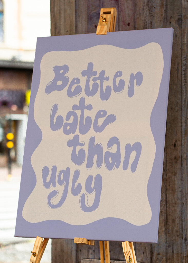 Better Late Than Ugly