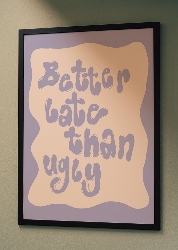 Better Late Than Ugly