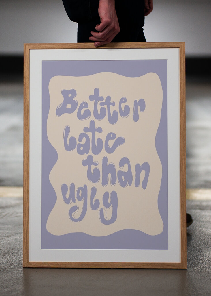 Better Late Than Ugly