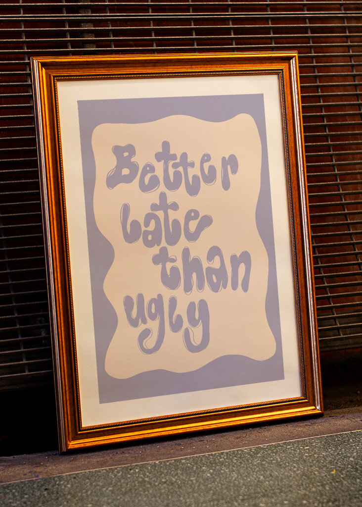 Better Late Than Ugly