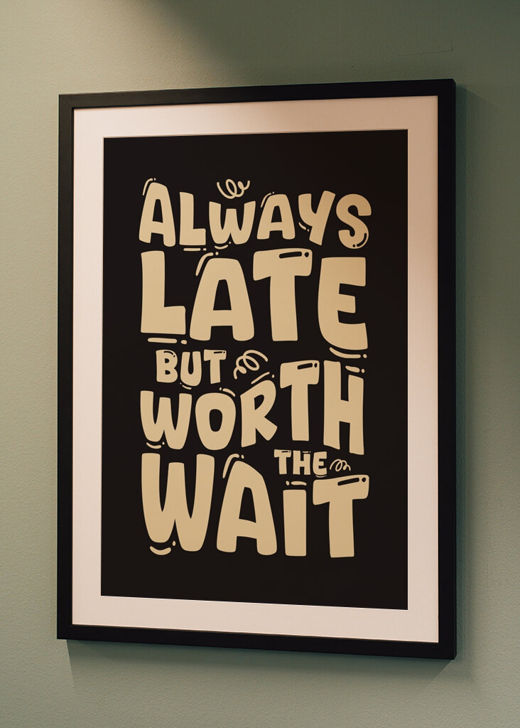 Always Late But Worth The Wait