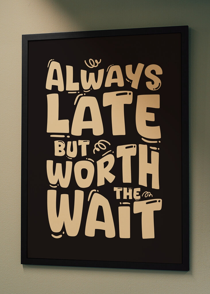 Always Late But Worth The Wait